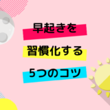 早起きを習慣化する5つのコツ