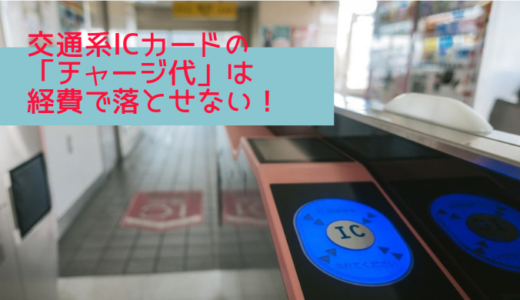 交通系ICカードの「チャージ代」は経費で落とせない！確定申告に向けて知っておきたい交通費の正しい経理処理