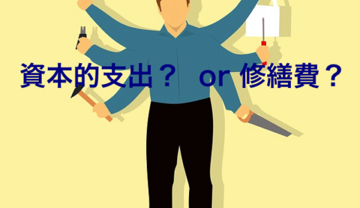 その修理代、一発で落とせる？落とせない？〜資本的支出と修繕費の区別