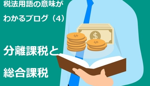 税法用語の意味がわかるブログ（4）「所得税の仕組みから理解する分離課税・総合課税」