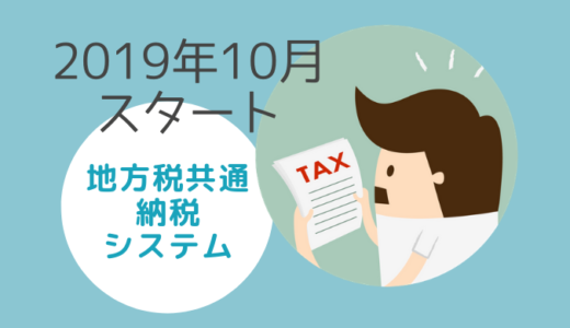 地方税共通納税システムがスタート（2019年10月より）従来との違いは？何が便利になったの？