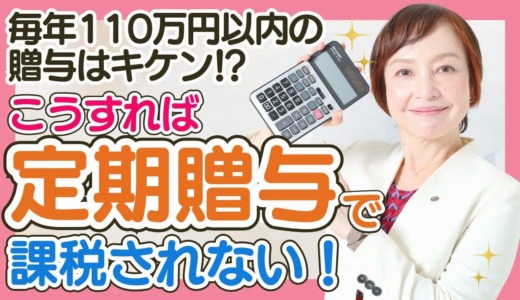 毎年110万円以内の贈与はキケン？定期贈与で課税されないようにするには？